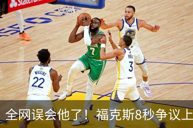 全网误会他了！福克斯8秒争议上篮并非上头，真实思路太清醒！